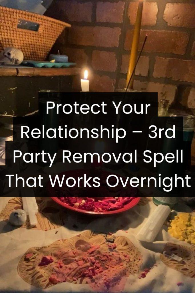 Protect Your Relationship – Powerful 3rd Party Removal Spell That Works Overnight