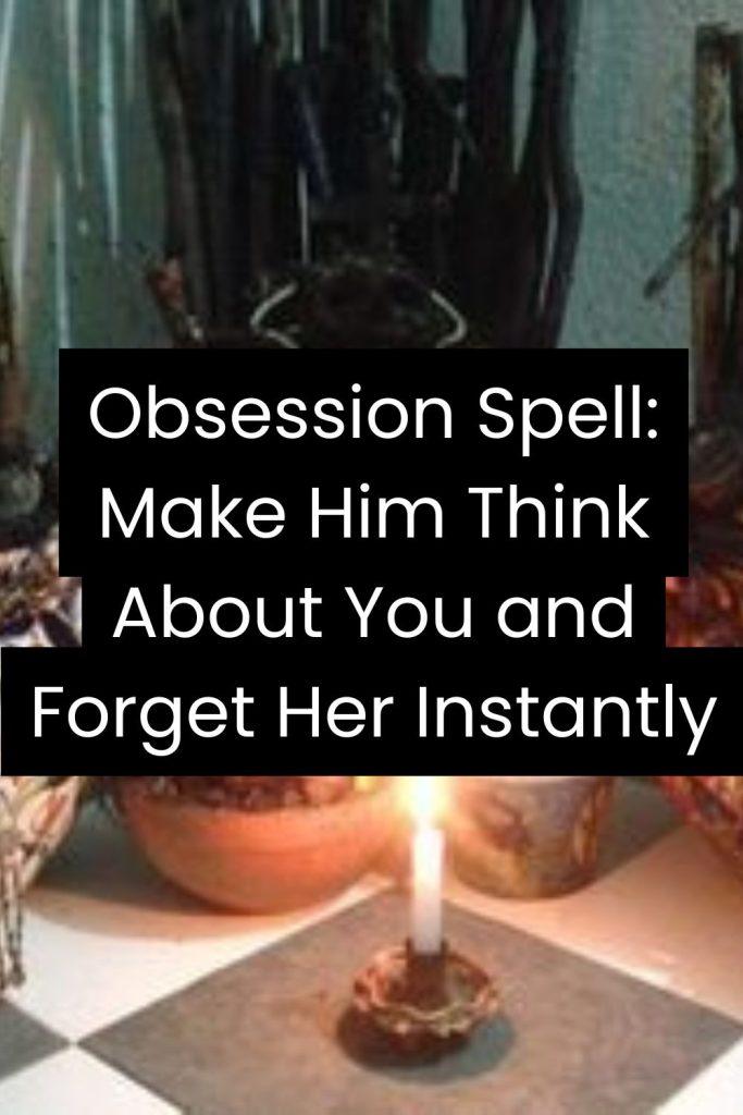 Obsession Spell: Make Him Think About You and Forget Her Instantly