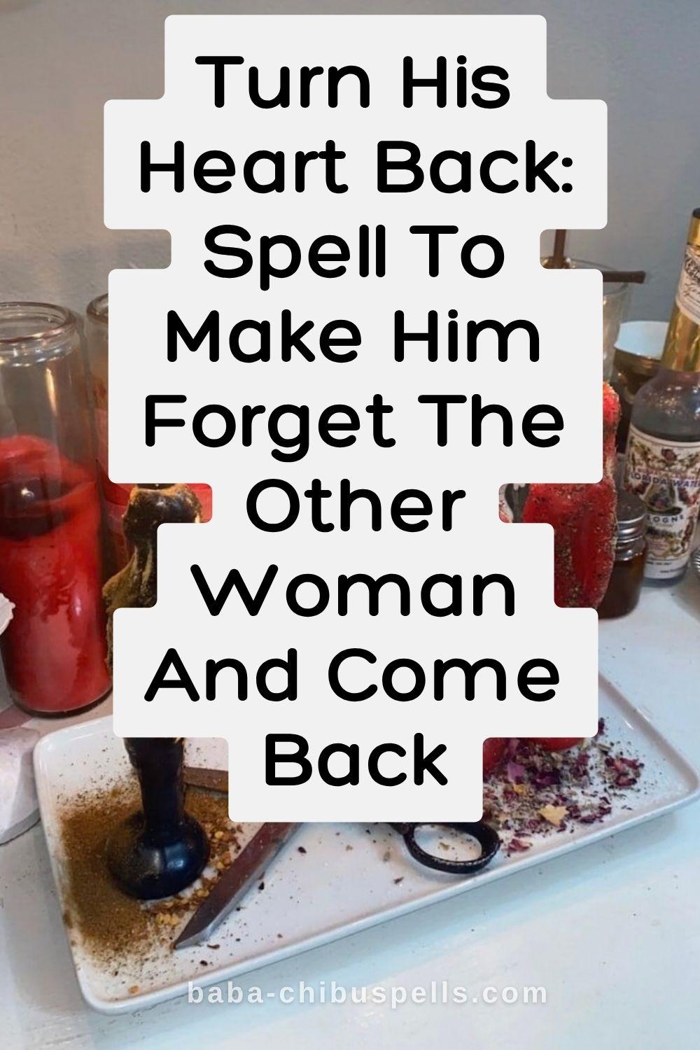 Turn His Heart Back: Spell To Make Him Forget The Other Woman And Come Back