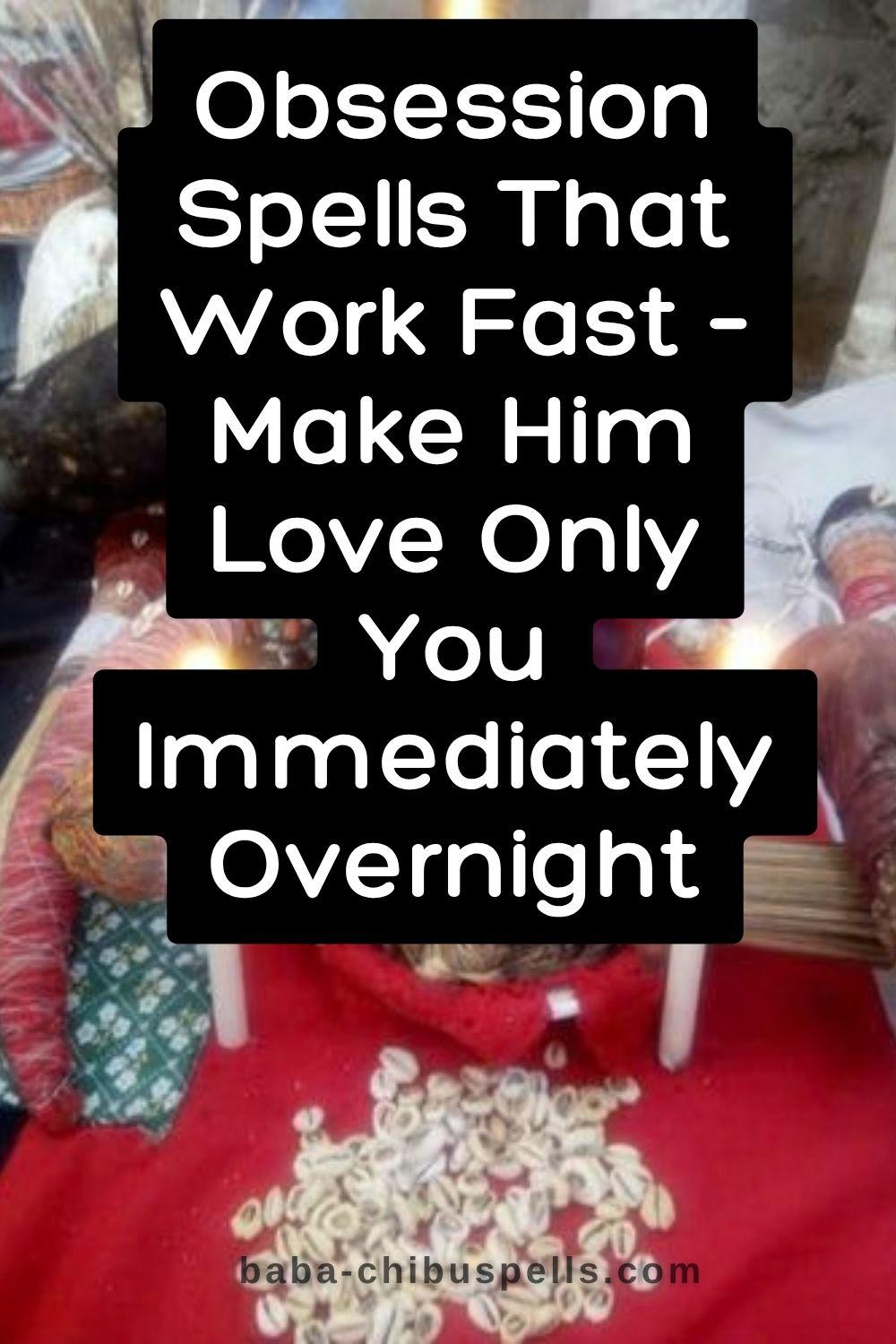 Obsession Spells That Work Fast – Make Him Love Only You Immediately Overnight