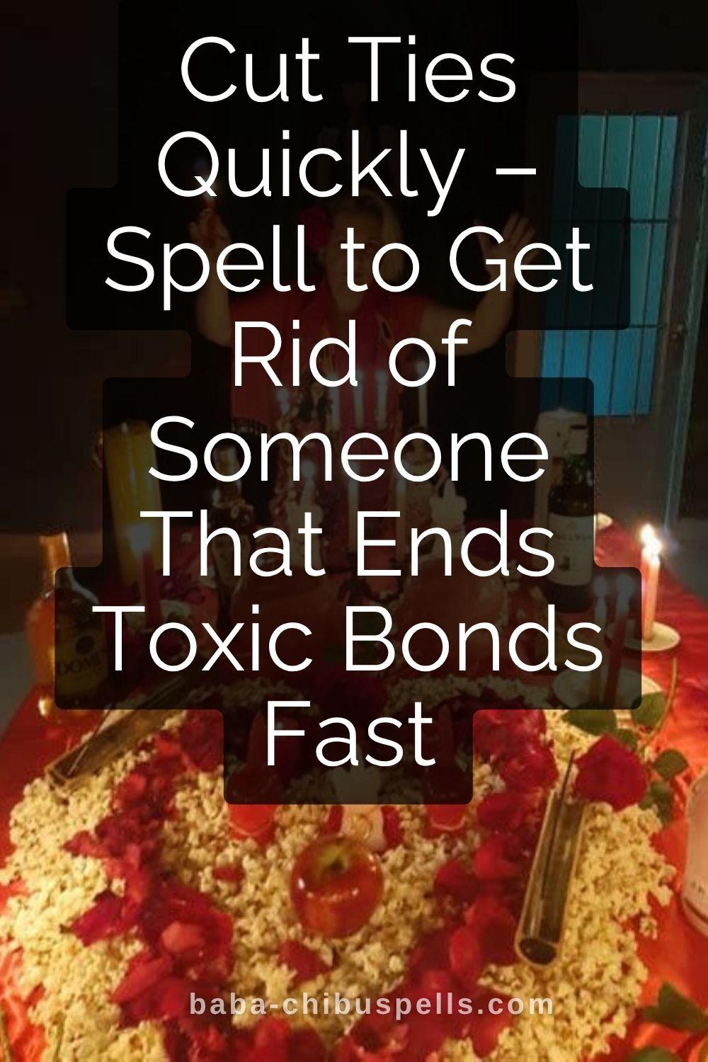 Cut Ties Quickly – Spell to Get Rid of Someone That Works Instantly