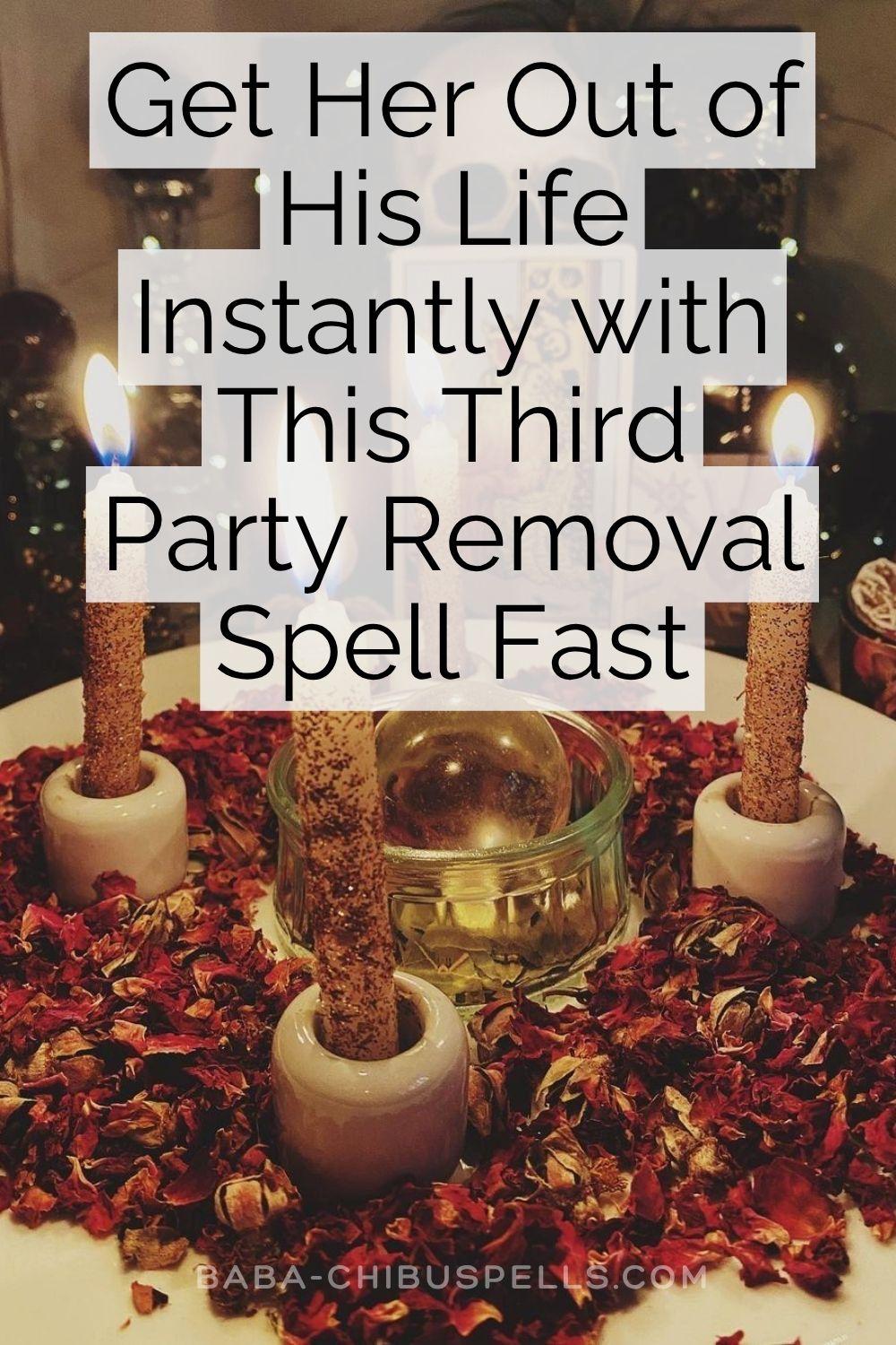 Get Her Out of His Life Instantly with This Third Party Removal Spell Fast