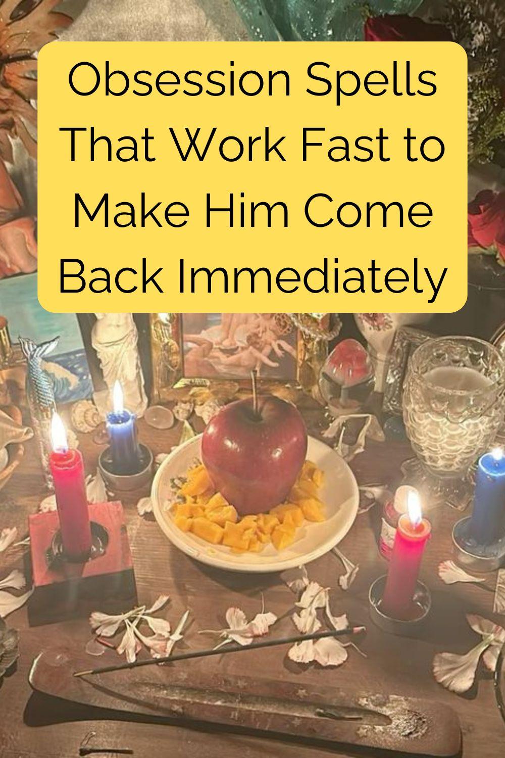Obsession Spells That Work Fast to Make Him Come Back Immediately