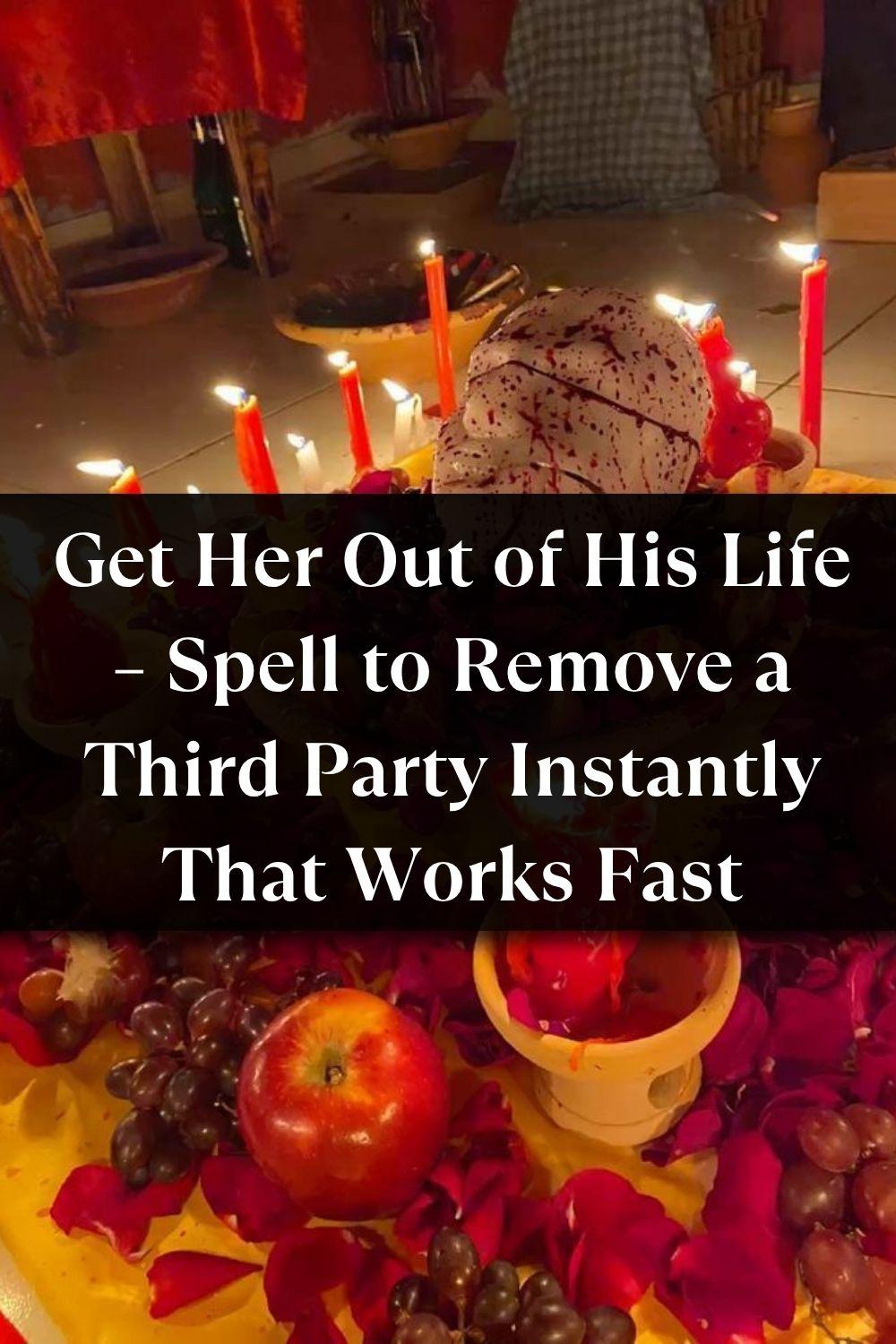 Get Her Out of His Life – Spell to Remove a Third Party Instantly That Works Fast