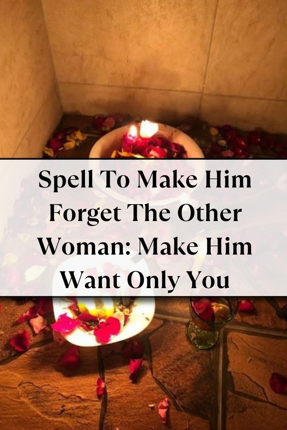 Spell To Make Him Forget The Other Woman: Make Him Want Only You