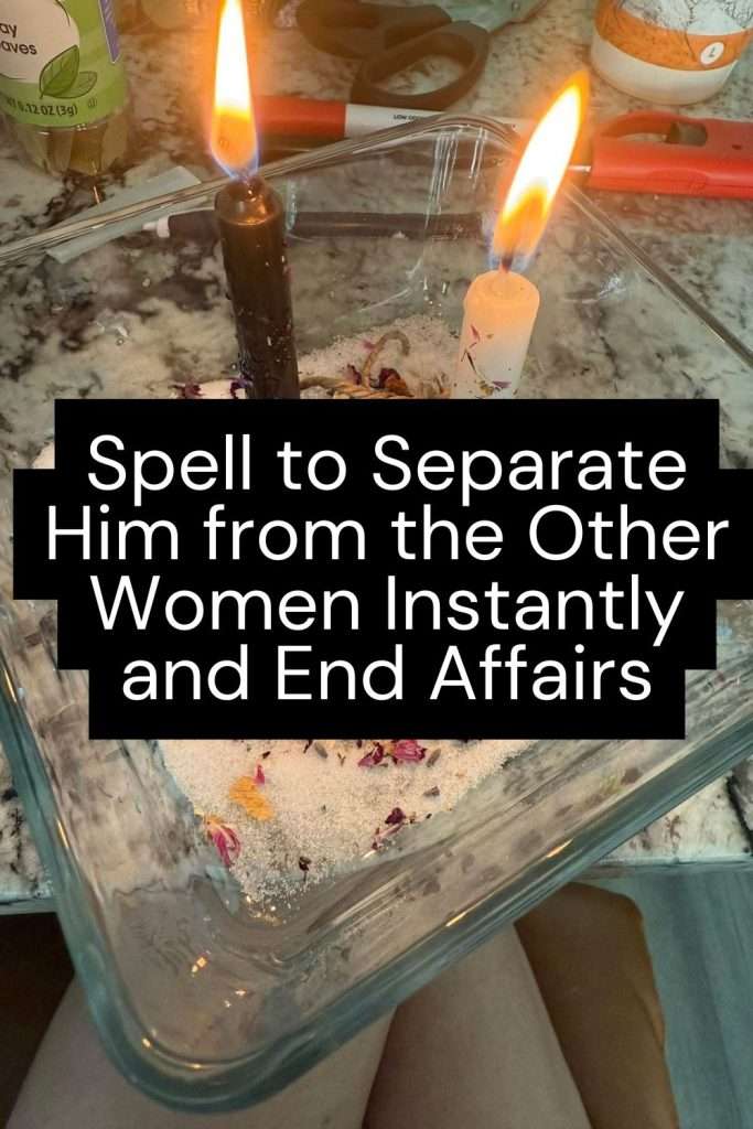 Spell to Separate Him from the Other Women Instantly and End Affairs
