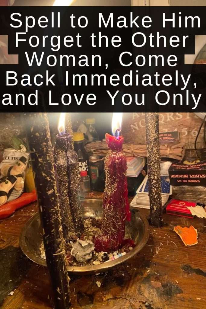 Powerful Quick Spell to Make Him Forget the Other Woman, Come Back Immediately, and Love You Only